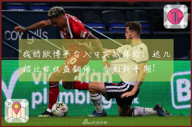 我的欧博平台入口实战体验：这几招让你收益翻倍，告别新手期！
